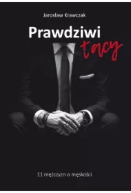 Prawdziwi tacy. 11 mężczyzn o męskości