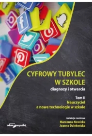 Nauczyciel, a nowe technologie w szkole. Cyfrowy tubylec w szkole – diagnozy i otwarcia. Tom 2