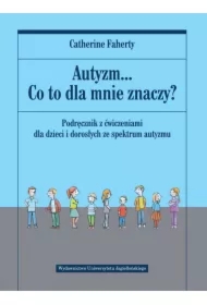 Autyzm... Co to dla mnie znaczy? Podręcznik z ćwiczeniami dla dzieci i dorosłych ze spektrum autyzmu