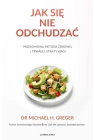 Jak się nie odchudzać. Przełomowa metoda zdrowej i trwałej utraty wagi