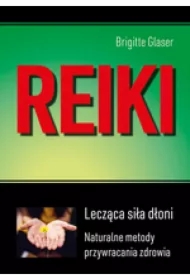 Reiki. Lecząca siła dłoni. Naturalne metody przywracania zdrowia