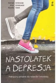 Nastolatek a depresja. Praktyczny poradnik dla rodziców i młodzieży