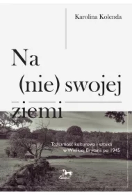 Na nie swojej ziemi Tożsamośc kulturowa i sztuka w Wielkiej Brytanii po 1945