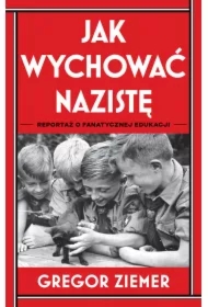 Jak wychować nazistę. Reportaż o fanatycznej edukacji