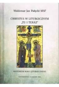 Chrystus w liturgicznym "tu i teraz". Misterium rokuliturgicznego