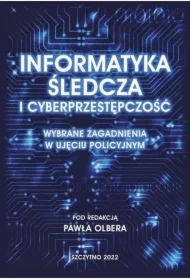 Informatyka śledcza i cyberprzestępczość. Wybrane zagadnienia w ujęciu policyjnym