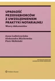Upadłość przedsiębiorców z uwzględnieniem praktyki notarialnej. Ze wzorami