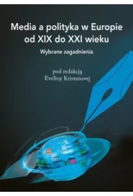Media a polityka w Europie od XIX do XXI wieku
