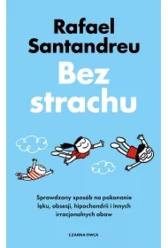 Bez strachu. Sprawdzony sposób na pokonanie lęku, obsesji, hipochondrii i innych irracjonalnych obaw