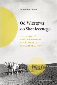 Od Wiertowa do Skoniecznego. "Chłopski los" według kronikarzy, pamiętnikarzy i dokumentalistów