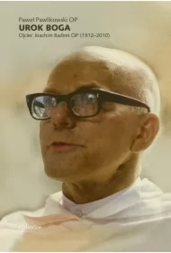 Urok Boga. Ojciec Joachim Badeni OP (1912&ndash;2010)