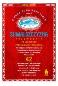 Suwalszczyzna. Przewodnik po lokalnych przysmakach i smakach. U Pana Boga przy stole. Tom 2