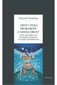 Trzy czoła proroków z matki obcej. Myśl historyczna Tatarów polskich w II Rzeczypospolitej