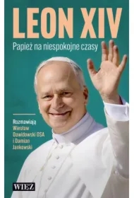 Leon XIV. Papież na niespokojne czasy