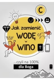 Jak zamienić wodę w wino... Czyli na 100 dla Boga