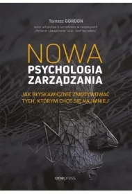 Nowa psychologia zarządzania. Jak błyskawicznie zmotywować tych, którym chce się najmniej