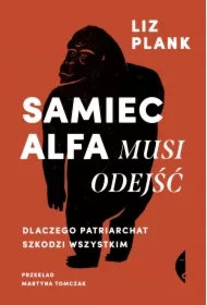 Samiec alfa musi odejść. Dlaczego patriarchat szkodzi wszystkim
