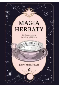 Magia herbaty. Zaklęcia, rytuały i wróżby w filiżance