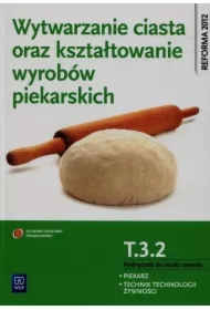 Wytwarzanie ciasta oraz kształtowanie wyrobów piekarskich. Kwalifikacja T.3.2. Podręcznik do nauki zawodu piekarz / technik technologii żywności