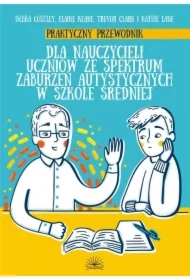 Praktyczny przewodnik dla nauczycieli uczniów ze spektrum zabrzueń autystycznych w szkole średniej