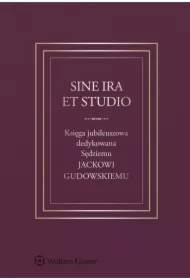 Sine ira et studio. Księga jubileuszowa dedykowana Sędziemu Jackowi Gudowskiemu
