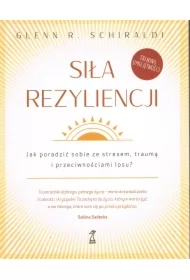 Siła Rezyliencji. Jak poradzić sobie ze stresem, traumą i przeciwnościami losu
