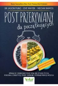 Post przerywany dla początkujących. Spraw, by okresowy post stał się stylem życia. Pokonaj cukrzycę, stany zapalne i popraw pracę mózgu