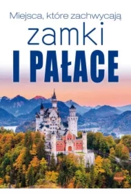 Miejsca, które zachwycają. Zamki i pałace