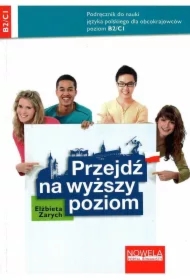 Przejdź na wyższy poziom. Podręcznik do nauki języka polskiego dla obcokrajowców, poziom B2/C1