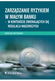 Zarządzanie ryzykiem w małym banku - w kontekście zmieniających się regulacji nadzorczych