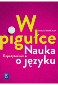 Język polski. W pigułce. Nauka o języku. Repetytorium. Liceum i technikum