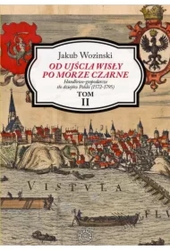 Od ujścia Wisły po Morze Czarne. Handlowo-gospodarcze tło dziejów Polski (1572-1795). Tom 2