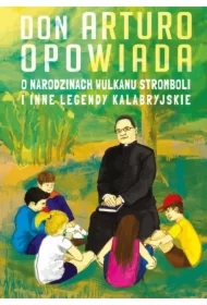 Don Arturo opowiada o narodzinach wulkanu Stromboli i inne legendy kalabryjskie