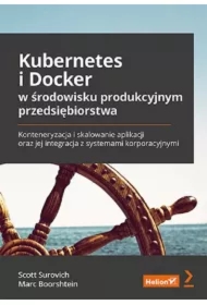 Kubernetes i Docker w środowisku produkcyjnym przedsiębiorstwa. Konteneryzacja i skalowanie aplikacji oraz jej integracja z systemami korporacyjnymi