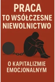 Praca to współczesne niewolnictwo? O kapitalizmie emocjonalnym