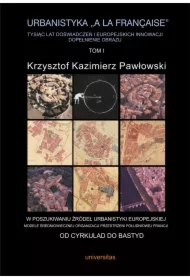 Od cyrkulad do bastyd. Urbanistyka A la francaise. Tom 1