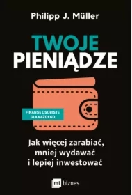 Twoje pieniądze. Jak więcej zarabiać, mniej wydawać i lepiej inwestować