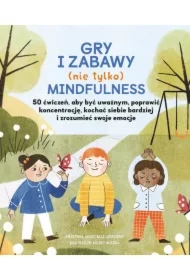 Gry i zabawy mindfulness: 50 ćwiczeń, aby być uważnym, poprawić koncentrację, kochać siebie bardziej