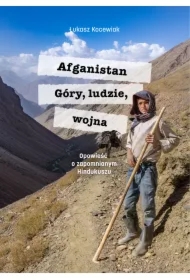 Afganistan. Góry, ludzie, wojna. Opowieść o zapomnianym Hindukuszu