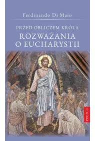 Przed obliczem Króla Rozważania o Eucharystii