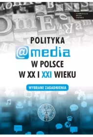 Polityka a media w Polsce w XX i XXI w.