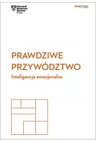 Prawdziwe przywództwo. Inteligencja emocjonalna. Harvard Business Review