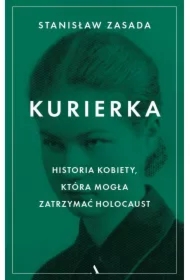 Kurierka. Historia kobiety, która mogła zatrzymać Holocaust