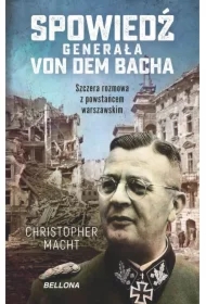Spowiedź generała SS Von dem Bacha. Szczera rozmowa z powstańcem warszawskim