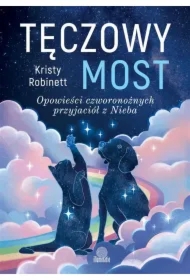 Tęczowy most. Opowieści czworonożnych przyjaciół z Nieba