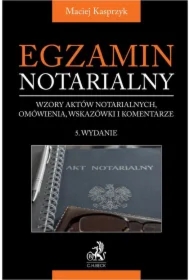 Egzamin notarialny 2025. Wzory aktów notarialnych omówienia wskazówki i komentarze