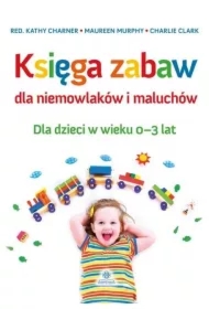 Księga zabaw dla niemowlaków i maluchów 0-3 lat