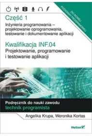 Kwalifikacja INF.04. Projektowanie, programowanie i testowanie aplikacji. Część 1. Inżynieria programowania - projektowanie oprogramowania, testowanie i dokumentowanie aplikacji. Podręcznik do nauki zawodu technik programista