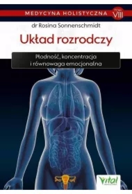 Układ rozrodczy. Płodność, koncentracja i równowaga emocjonalna. Medycyna holistyczna. Tom 8