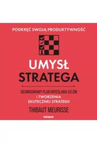 Umysł stratega. Siedmiodniowy plan określania celów i tworzenia skutecznej strategii. Podkręć swoją produktywność